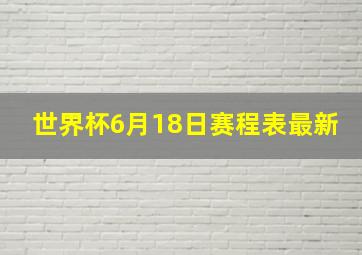 世界杯6月18日赛程表最新