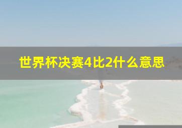 世界杯决赛4比2什么意思