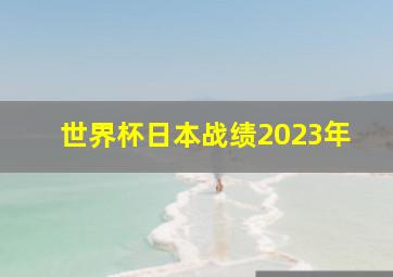 世界杯日本战绩2023年