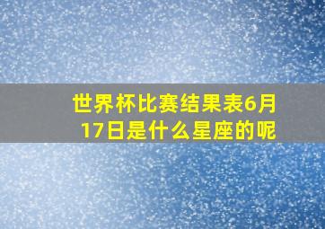 世界杯比赛结果表6月17日是什么星座的呢