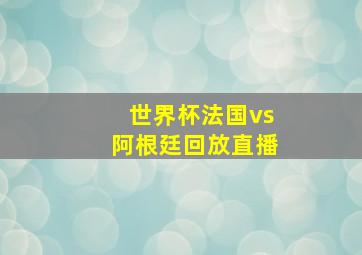 世界杯法国vs阿根廷回放直播