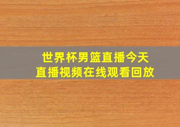 世界杯男篮直播今天直播视频在线观看回放