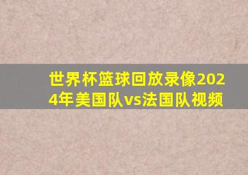 世界杯篮球回放录像2024年美国队vs法国队视频