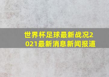 世界杯足球最新战况2021最新消息新闻报道