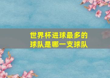 世界杯进球最多的球队是哪一支球队