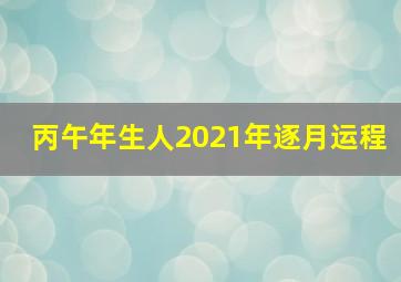 丙午年生人2021年逐月运程