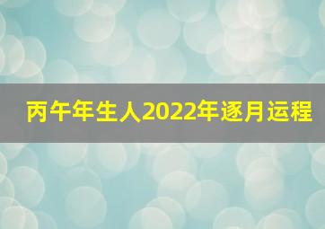 丙午年生人2022年逐月运程