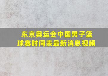 东京奥运会中国男子篮球赛时间表最新消息视频