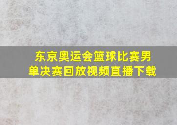 东京奥运会篮球比赛男单决赛回放视频直播下载