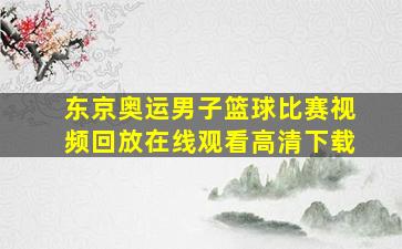 东京奥运男子篮球比赛视频回放在线观看高清下载