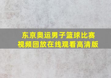 东京奥运男子篮球比赛视频回放在线观看高清版