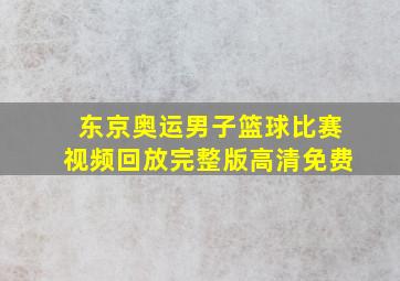 东京奥运男子篮球比赛视频回放完整版高清免费