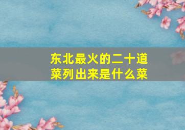 东北最火的二十道菜列出来是什么菜