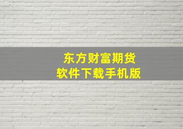 东方财富期货软件下载手机版