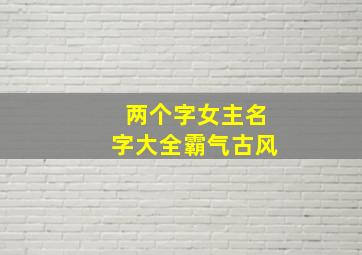 两个字女主名字大全霸气古风