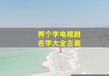 两个字电视剧名字大全古装