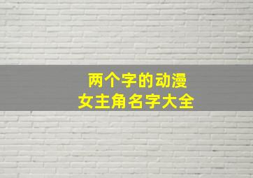 两个字的动漫女主角名字大全