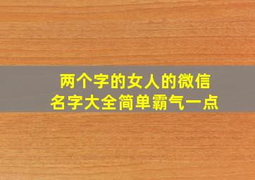 两个字的女人的微信名字大全简单霸气一点