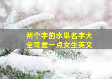 两个字的水果名字大全可爱一点女生英文