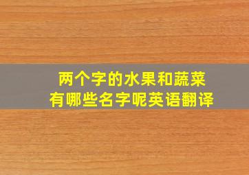 两个字的水果和蔬菜有哪些名字呢英语翻译