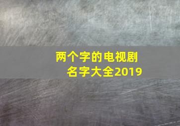 两个字的电视剧名字大全2019