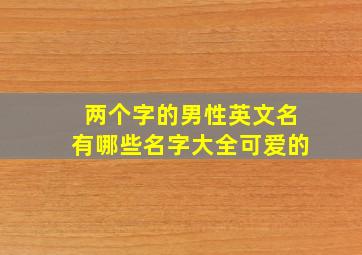 两个字的男性英文名有哪些名字大全可爱的