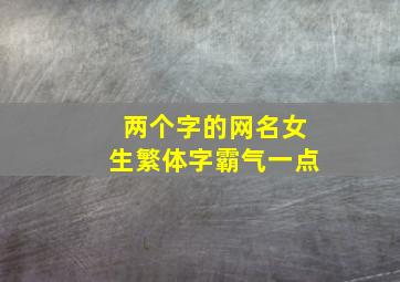 两个字的网名女生繁体字霸气一点