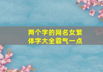 两个字的网名女繁体字大全霸气一点