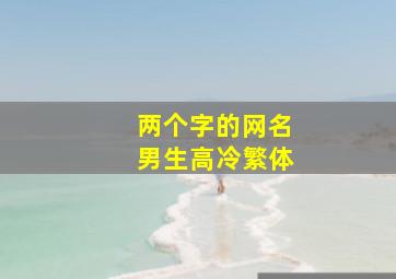 两个字的网名男生高冷繁体