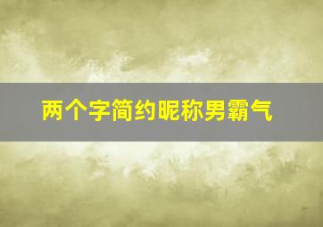 两个字简约昵称男霸气