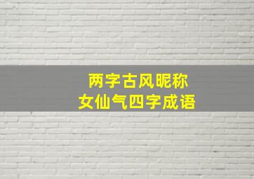 两字古风昵称女仙气四字成语