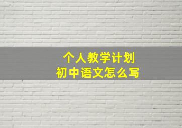 个人教学计划初中语文怎么写