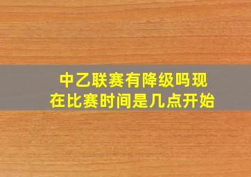 中乙联赛有降级吗现在比赛时间是几点开始