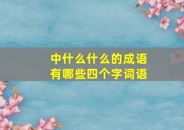 中什么什么的成语有哪些四个字词语