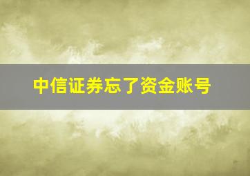 中信证券忘了资金账号