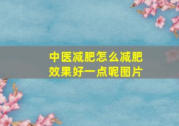 中医减肥怎么减肥效果好一点呢图片