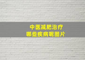 中医减肥治疗哪些疾病呢图片