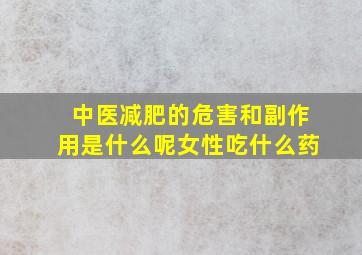 中医减肥的危害和副作用是什么呢女性吃什么药