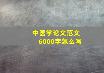 中医学论文范文6000字怎么写