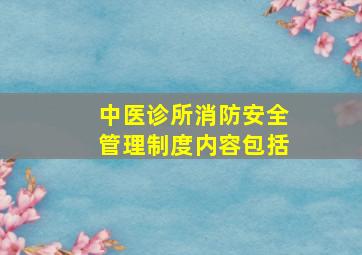 中医诊所消防安全管理制度内容包括