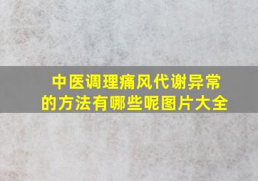 中医调理痛风代谢异常的方法有哪些呢图片大全