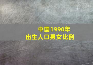 中国1990年出生人口男女比例