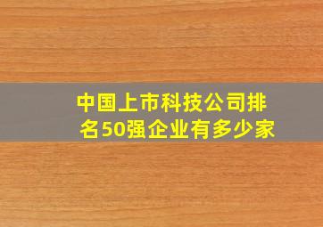 中国上市科技公司排名50强企业有多少家