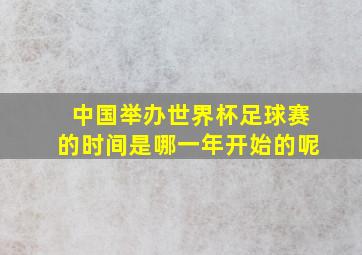 中国举办世界杯足球赛的时间是哪一年开始的呢