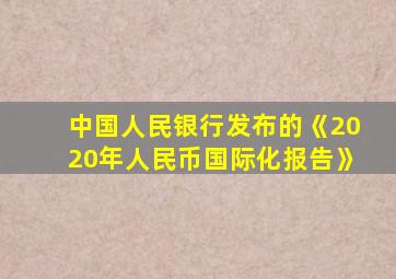 中国人民银行发布的《2020年人民币国际化报告》