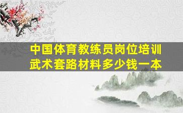 中国体育教练员岗位培训武术套路材料多少钱一本