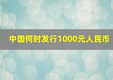 中国何时发行1000元人民币