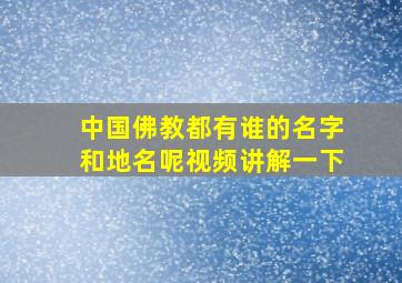 中国佛教都有谁的名字和地名呢视频讲解一下