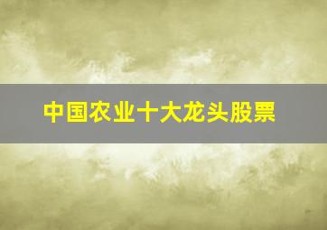 中国农业十大龙头股票