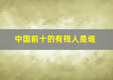 中国前十的有钱人是谁